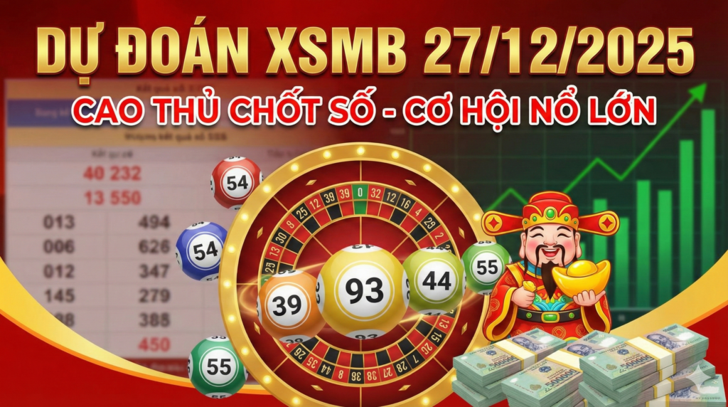 Dự Đoán XSMB Ngày 27/12/2025 – Cao Thủ Lên Số Chuẩn, Cơ Hội Nổ Lớn