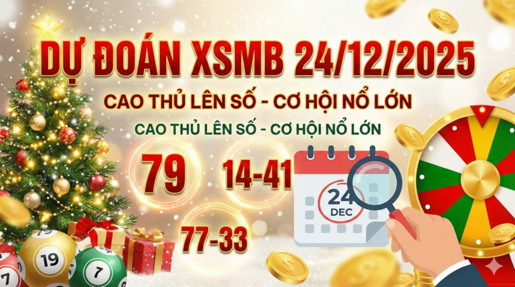 Dự Đoán XSMB Ngày 24/12/2025 – Cao Thủ Lên Số Chuẩn, Cơ Hội Nổ Lớn